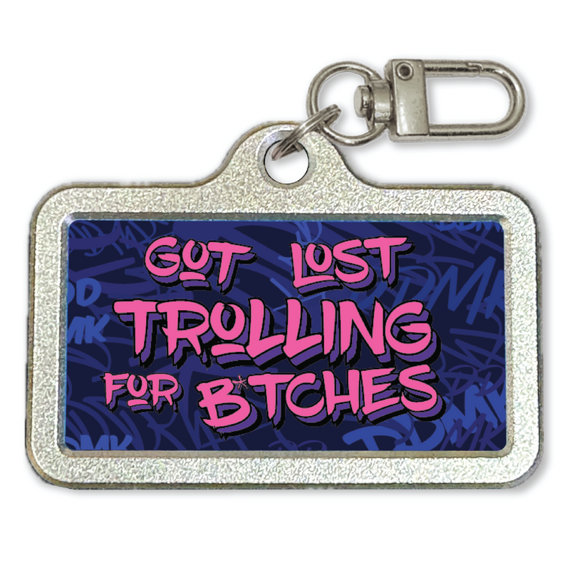 DDMK™ Tags for LOVE™- Got Lost Trolling For B*tches